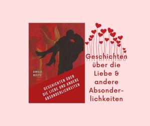 Geschichten über die Liebe und andere Absonderlichkeiten | Daniela Noitz | Kurzgeschichten