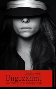 Ungezähmt | Anleitung zum Widerstand | Daniela Noitz | Entwicklungsroman – Daniela Noitz