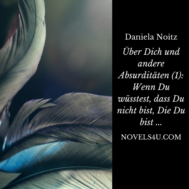 Über Dich und andere Absurditäten (1): Wenn Du nicht wüsstest, dass Du nicht bist, die Du bist ... – Alle Geschichten