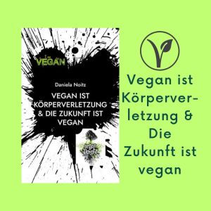 Vegan ist Körperverletzung & Die Zukunft ist vegan | Daniela Noitz – Novels4u Geschichten