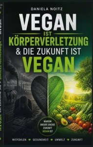 Vegan ist Körperverletzung & Die Zukunft ist vegan | Daniela Noitz – Daniela Noitz