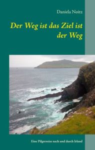 Der Weg ist das Ziel ist der Weg | Daniela Noitz | Roman – Daniela Noitz