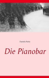 Die Pianobar | Daniela Noitz | Roman – Daniela Noitz