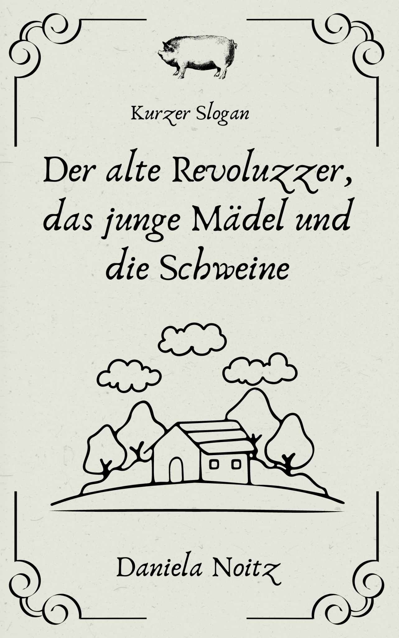 Der alte Revoluzzer, das junge Mädel und die Schweine / Daniela Noitz – Novels4u Geschichten