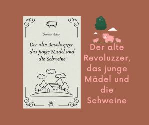 Der alte Revoluzzer, das junge Mädel und die Schweine / Daniela Noitz