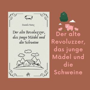Der alte Revoluzzer, das junge Mädel und die Schweine / Daniela Noitz – Novels4u Geschichten